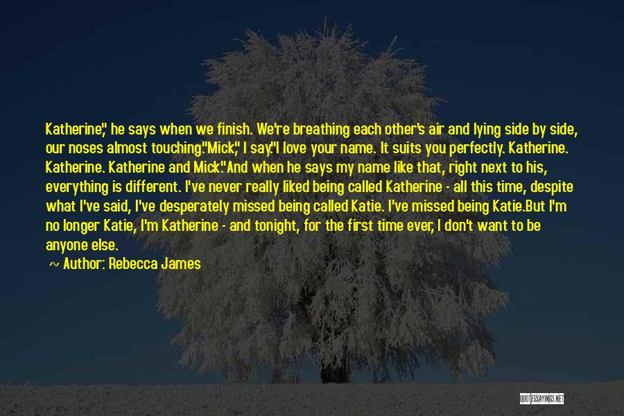 Rebecca James Quotes: Katherine, He Says When We Finish. We're Breathing Each Other's Air And Lying Side By Side, Our Noses Almost Touching.mick,