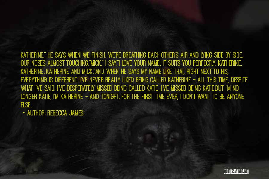 Rebecca James Quotes: Katherine, He Says When We Finish. We're Breathing Each Other's Air And Lying Side By Side, Our Noses Almost Touching.mick,