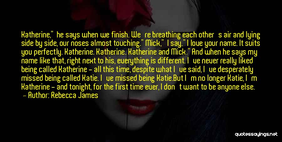 Rebecca James Quotes: Katherine, He Says When We Finish. We're Breathing Each Other's Air And Lying Side By Side, Our Noses Almost Touching.mick,