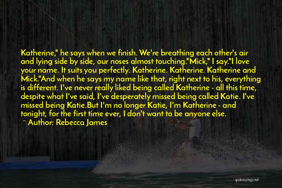 Rebecca James Quotes: Katherine, He Says When We Finish. We're Breathing Each Other's Air And Lying Side By Side, Our Noses Almost Touching.mick,