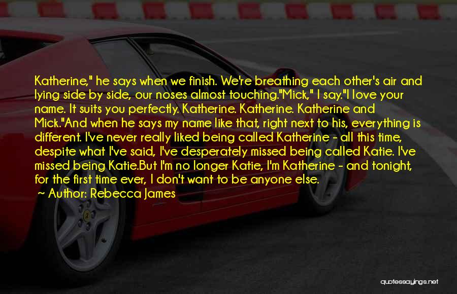 Rebecca James Quotes: Katherine, He Says When We Finish. We're Breathing Each Other's Air And Lying Side By Side, Our Noses Almost Touching.mick,