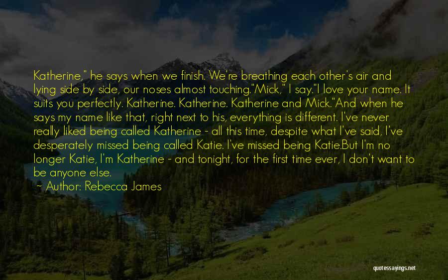 Rebecca James Quotes: Katherine, He Says When We Finish. We're Breathing Each Other's Air And Lying Side By Side, Our Noses Almost Touching.mick,