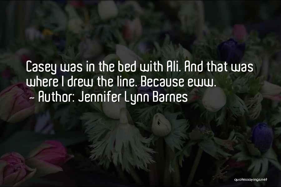 Jennifer Lynn Barnes Quotes: Casey Was In The Bed With Ali. And That Was Where I Drew The Line. Because Eww.