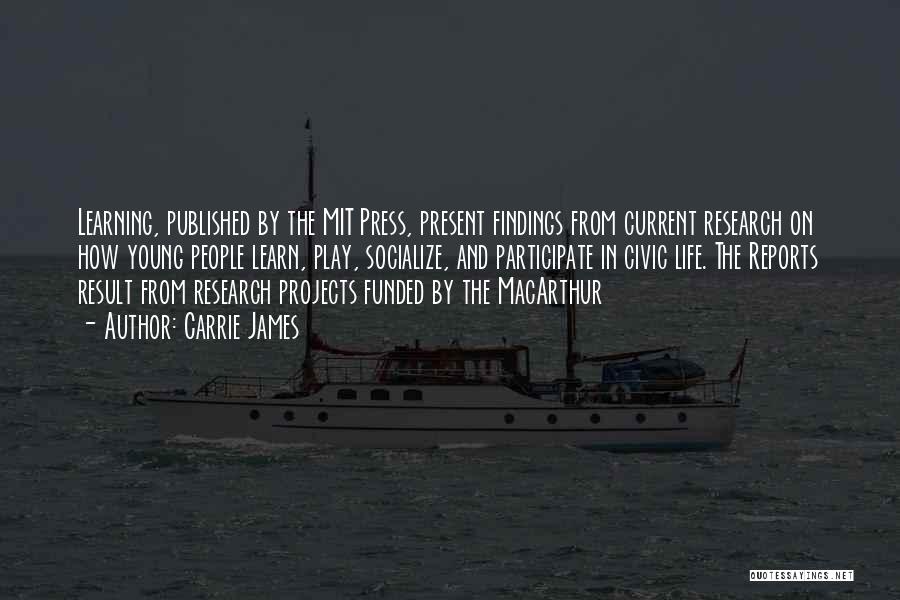 Carrie James Quotes: Learning, Published By The Mit Press, Present Findings From Current Research On How Young People Learn, Play, Socialize, And Participate