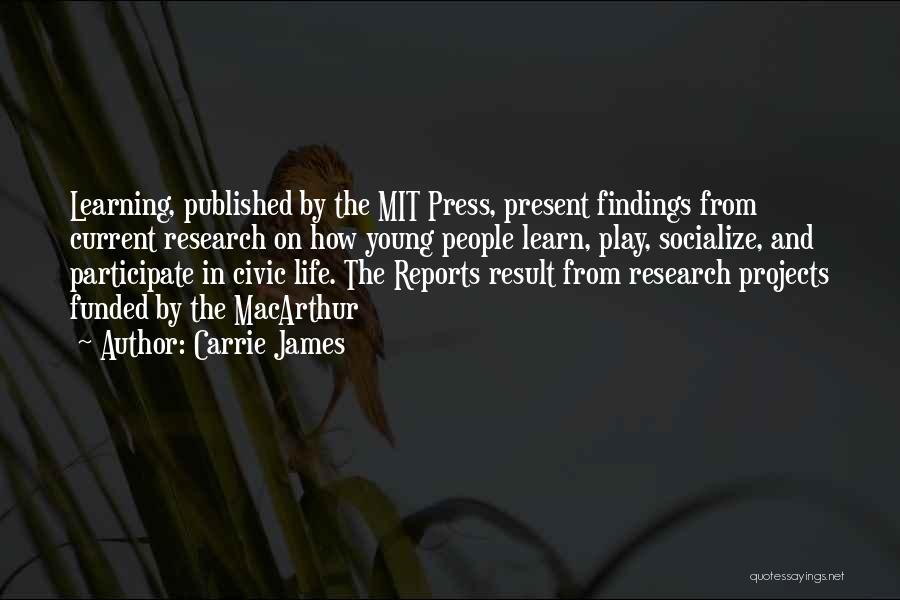 Carrie James Quotes: Learning, Published By The Mit Press, Present Findings From Current Research On How Young People Learn, Play, Socialize, And Participate