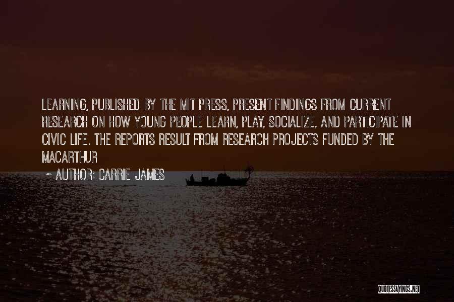 Carrie James Quotes: Learning, Published By The Mit Press, Present Findings From Current Research On How Young People Learn, Play, Socialize, And Participate