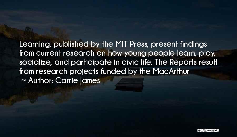 Carrie James Quotes: Learning, Published By The Mit Press, Present Findings From Current Research On How Young People Learn, Play, Socialize, And Participate