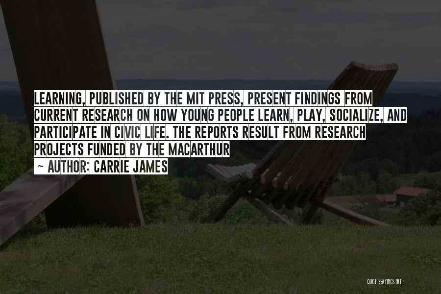 Carrie James Quotes: Learning, Published By The Mit Press, Present Findings From Current Research On How Young People Learn, Play, Socialize, And Participate