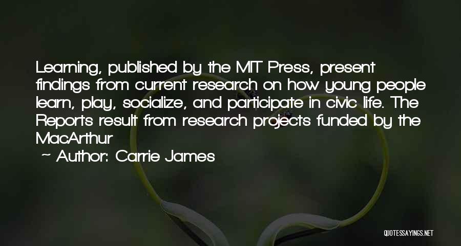 Carrie James Quotes: Learning, Published By The Mit Press, Present Findings From Current Research On How Young People Learn, Play, Socialize, And Participate