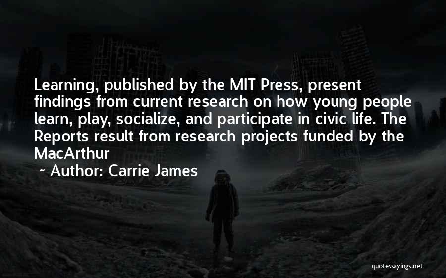 Carrie James Quotes: Learning, Published By The Mit Press, Present Findings From Current Research On How Young People Learn, Play, Socialize, And Participate