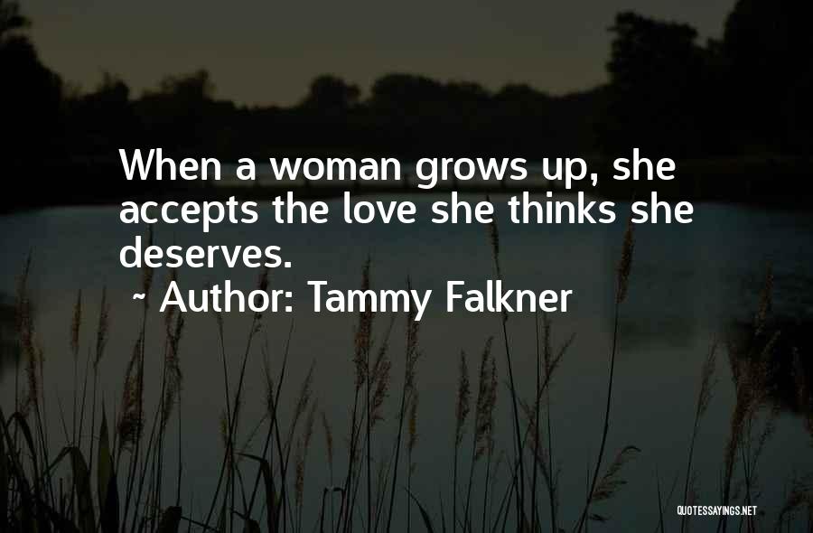 Tammy Falkner Quotes: When A Woman Grows Up, She Accepts The Love She Thinks She Deserves.