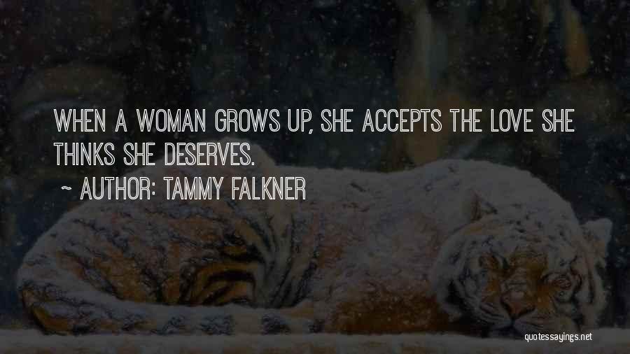 Tammy Falkner Quotes: When A Woman Grows Up, She Accepts The Love She Thinks She Deserves.
