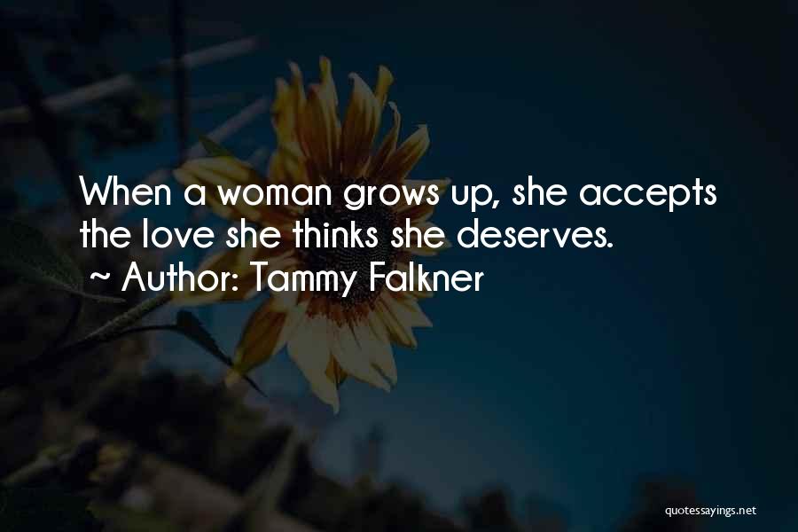 Tammy Falkner Quotes: When A Woman Grows Up, She Accepts The Love She Thinks She Deserves.