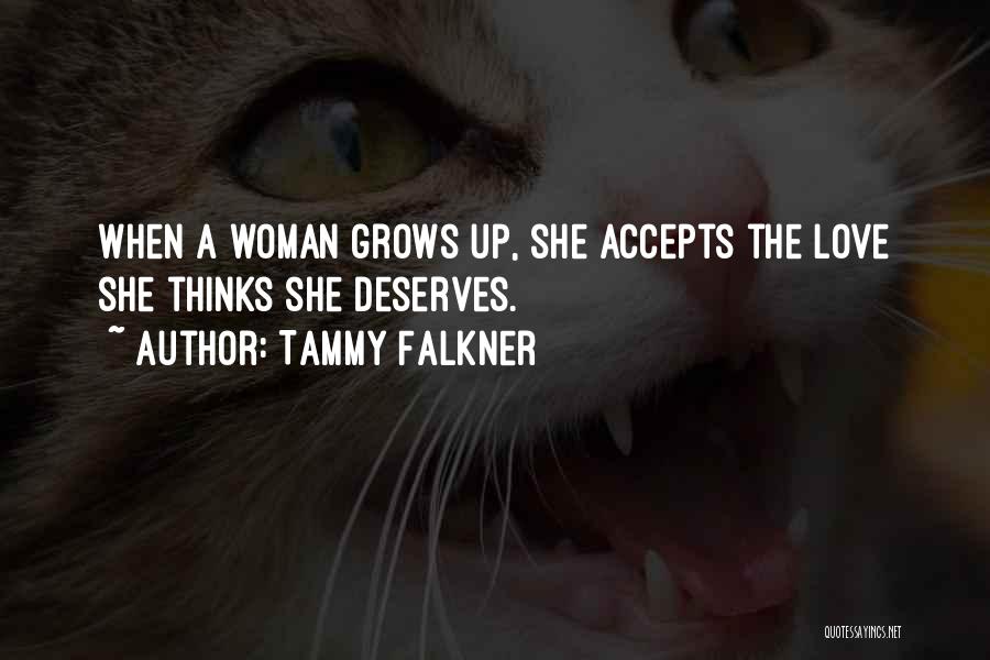 Tammy Falkner Quotes: When A Woman Grows Up, She Accepts The Love She Thinks She Deserves.