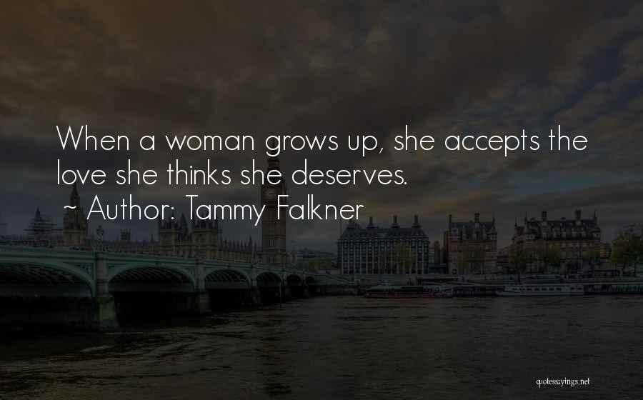 Tammy Falkner Quotes: When A Woman Grows Up, She Accepts The Love She Thinks She Deserves.