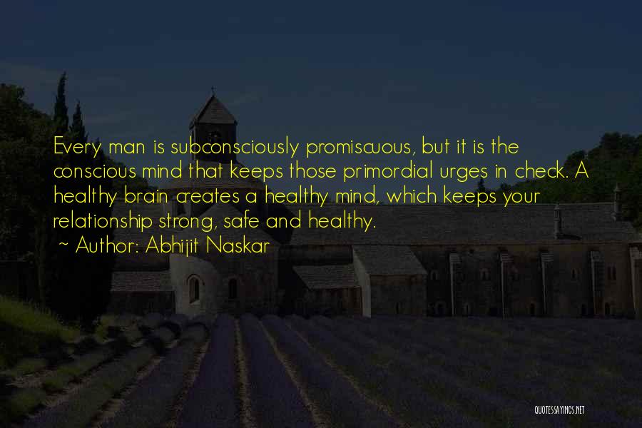 Abhijit Naskar Quotes: Every Man Is Subconsciously Promiscuous, But It Is The Conscious Mind That Keeps Those Primordial Urges In Check. A Healthy