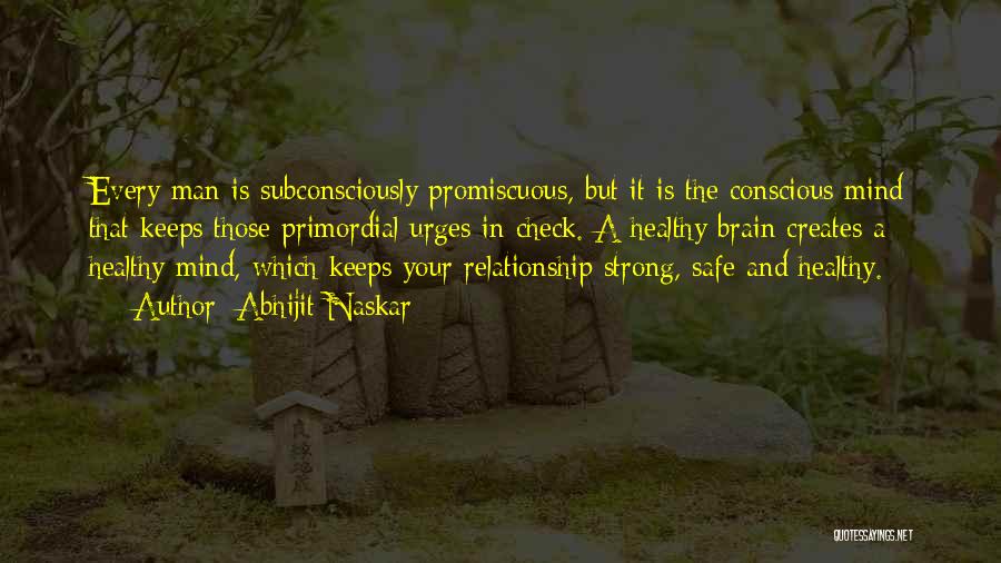 Abhijit Naskar Quotes: Every Man Is Subconsciously Promiscuous, But It Is The Conscious Mind That Keeps Those Primordial Urges In Check. A Healthy