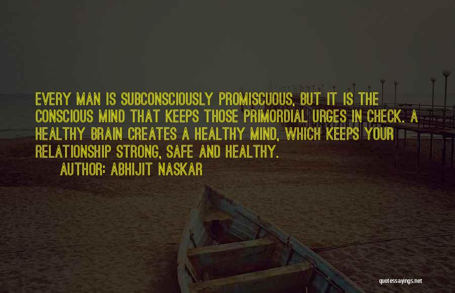 Abhijit Naskar Quotes: Every Man Is Subconsciously Promiscuous, But It Is The Conscious Mind That Keeps Those Primordial Urges In Check. A Healthy