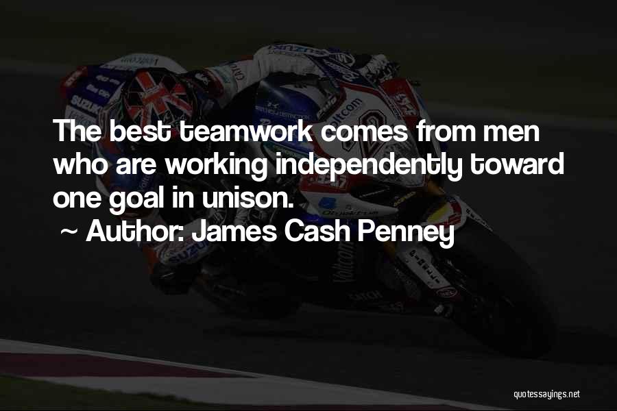 James Cash Penney Quotes: The Best Teamwork Comes From Men Who Are Working Independently Toward One Goal In Unison.