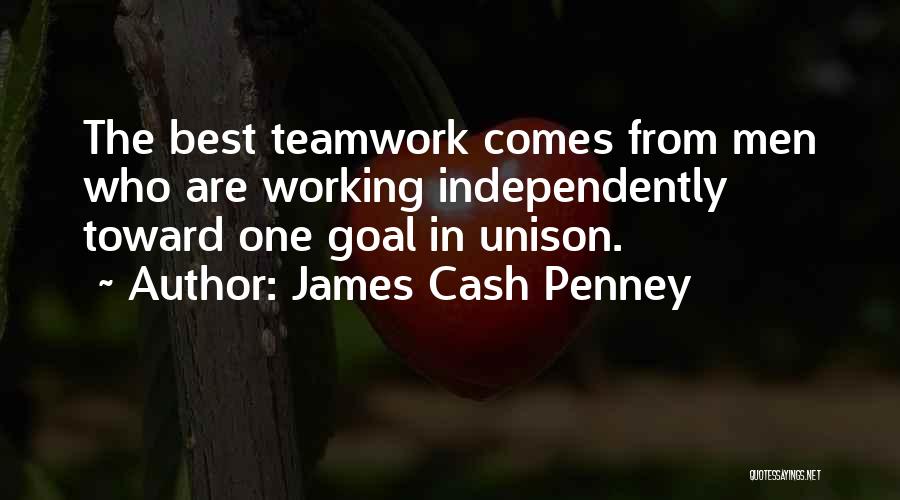 James Cash Penney Quotes: The Best Teamwork Comes From Men Who Are Working Independently Toward One Goal In Unison.
