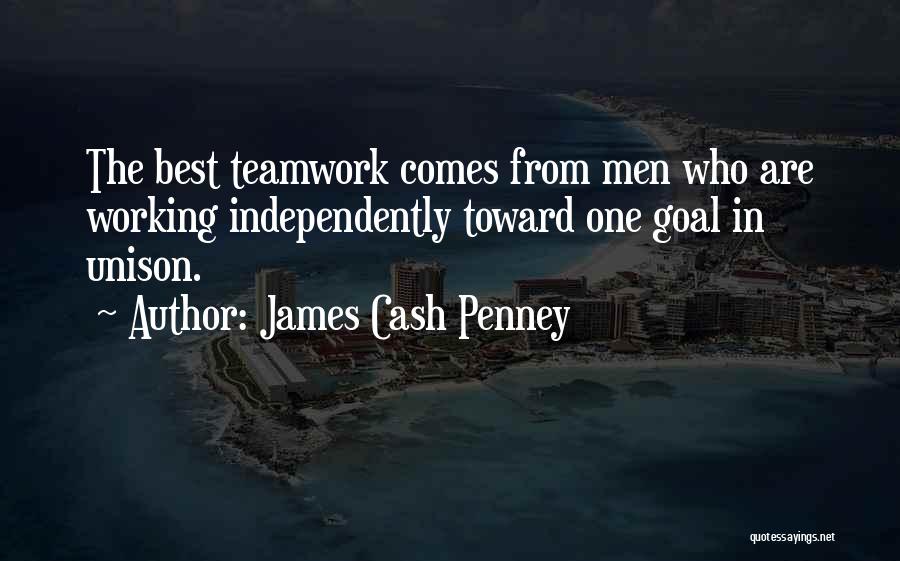 James Cash Penney Quotes: The Best Teamwork Comes From Men Who Are Working Independently Toward One Goal In Unison.