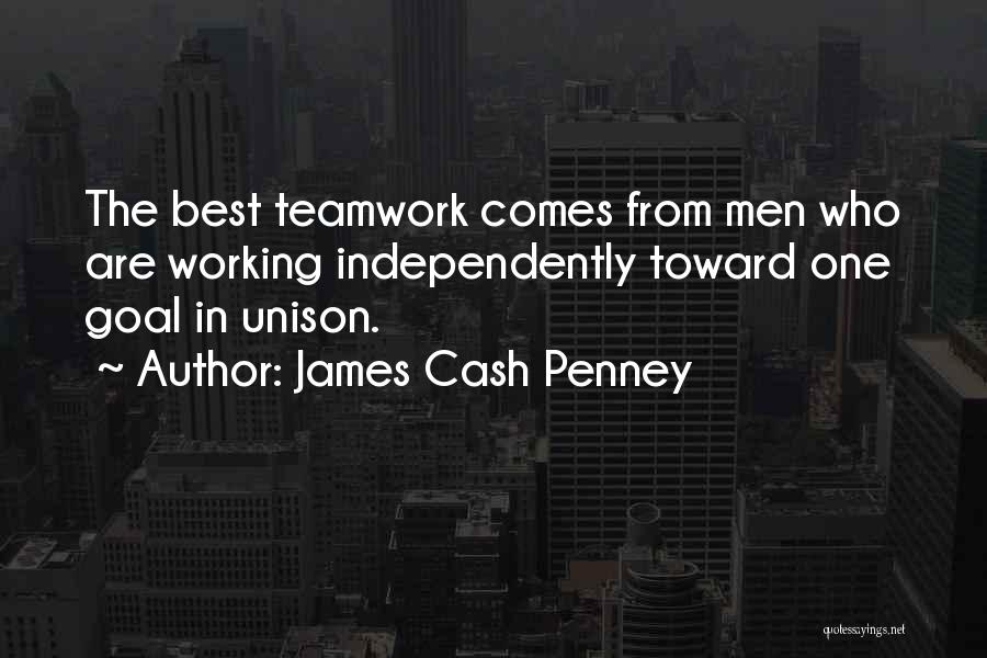 James Cash Penney Quotes: The Best Teamwork Comes From Men Who Are Working Independently Toward One Goal In Unison.