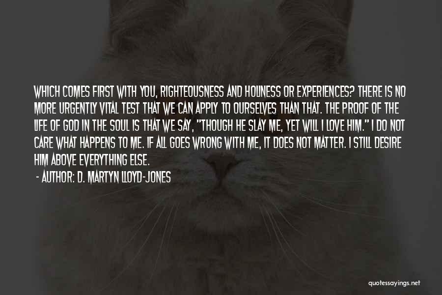 D. Martyn Lloyd-Jones Quotes: Which Comes First With You, Righteousness And Holiness Or Experiences? There Is No More Urgently Vital Test That We Can