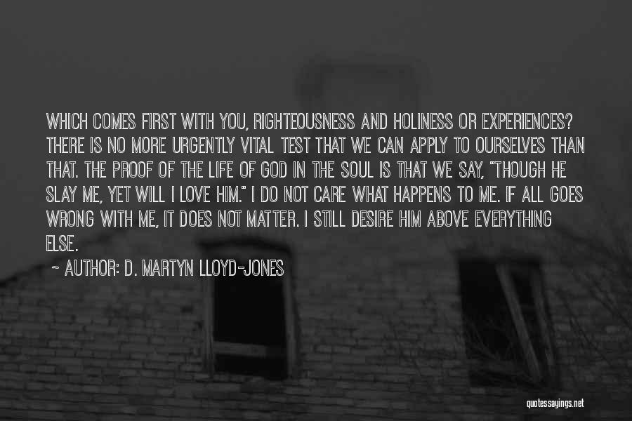 D. Martyn Lloyd-Jones Quotes: Which Comes First With You, Righteousness And Holiness Or Experiences? There Is No More Urgently Vital Test That We Can