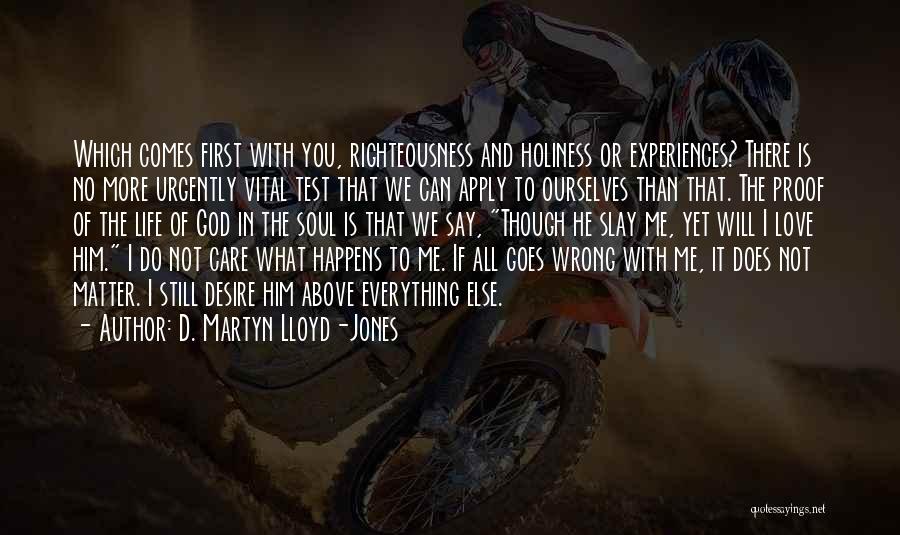 D. Martyn Lloyd-Jones Quotes: Which Comes First With You, Righteousness And Holiness Or Experiences? There Is No More Urgently Vital Test That We Can