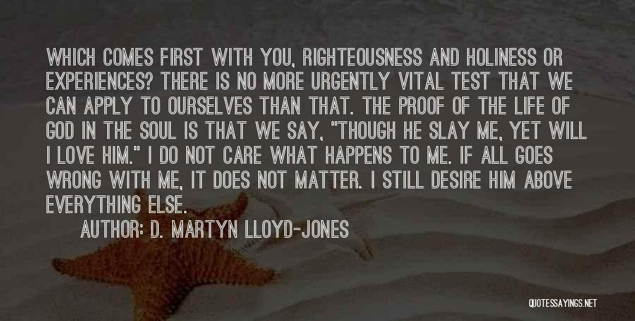 D. Martyn Lloyd-Jones Quotes: Which Comes First With You, Righteousness And Holiness Or Experiences? There Is No More Urgently Vital Test That We Can