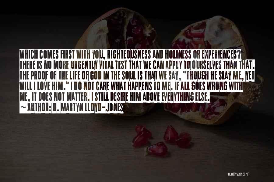 D. Martyn Lloyd-Jones Quotes: Which Comes First With You, Righteousness And Holiness Or Experiences? There Is No More Urgently Vital Test That We Can