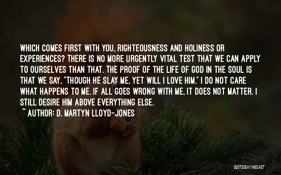 D. Martyn Lloyd-Jones Quotes: Which Comes First With You, Righteousness And Holiness Or Experiences? There Is No More Urgently Vital Test That We Can