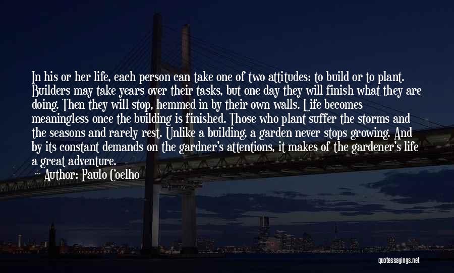 Paulo Coelho Quotes: In His Or Her Life, Each Person Can Take One Of Two Attitudes: To Build Or To Plant. Builders May