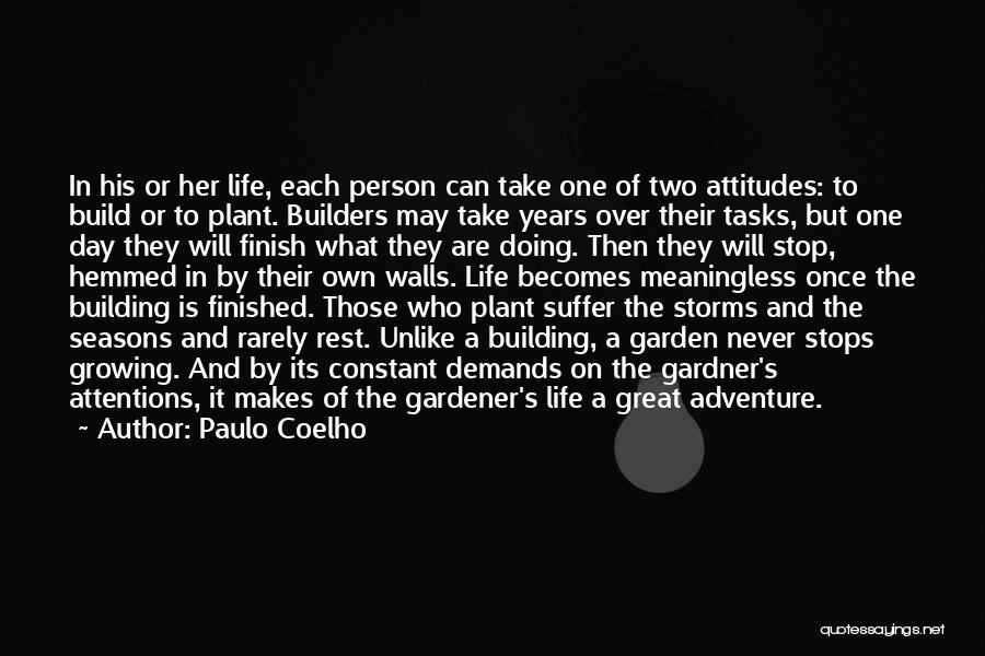 Paulo Coelho Quotes: In His Or Her Life, Each Person Can Take One Of Two Attitudes: To Build Or To Plant. Builders May