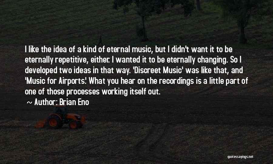 Brian Eno Quotes: I Like The Idea Of A Kind Of Eternal Music, But I Didn't Want It To Be Eternally Repetitive, Either.