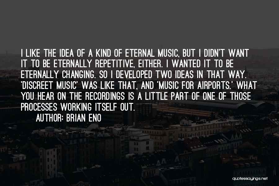 Brian Eno Quotes: I Like The Idea Of A Kind Of Eternal Music, But I Didn't Want It To Be Eternally Repetitive, Either.