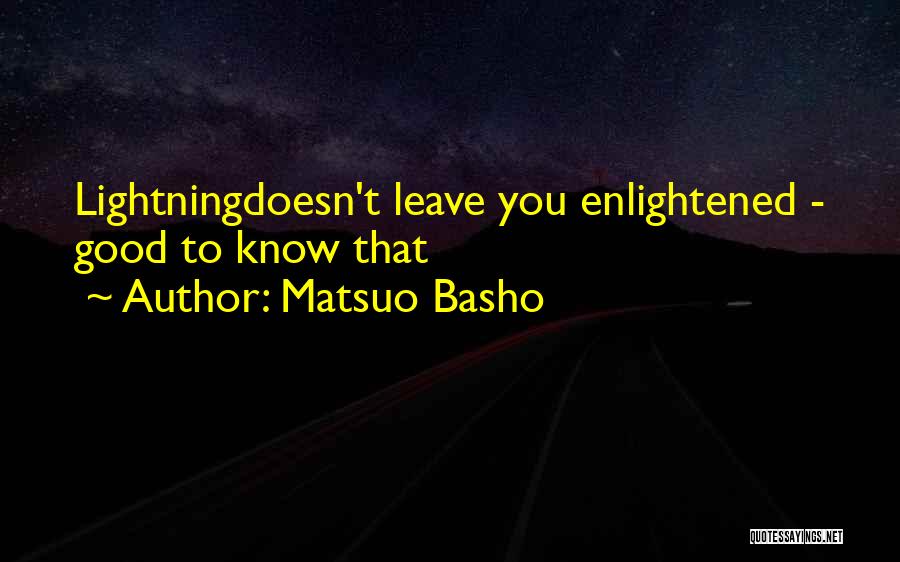 Matsuo Basho Quotes: Lightningdoesn't Leave You Enlightened - Good To Know That