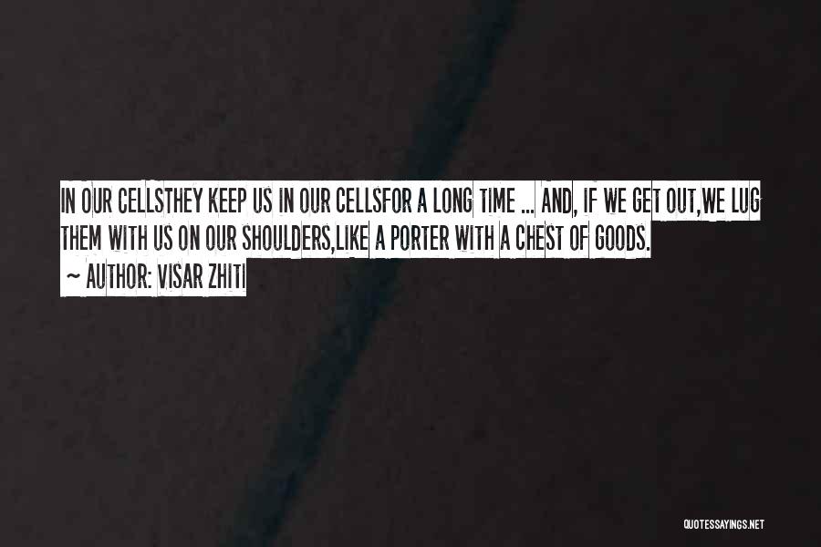 Visar Zhiti Quotes: In Our Cellsthey Keep Us In Our Cellsfor A Long Time ... And, If We Get Out,we Lug Them With