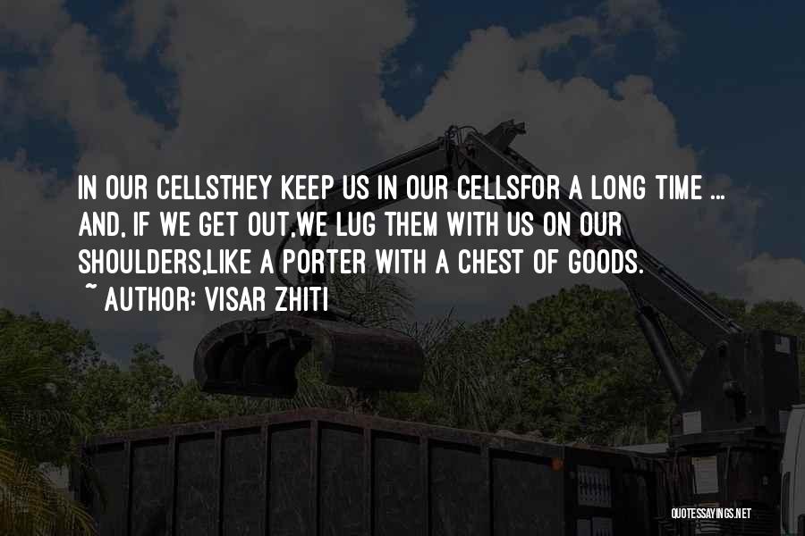 Visar Zhiti Quotes: In Our Cellsthey Keep Us In Our Cellsfor A Long Time ... And, If We Get Out,we Lug Them With