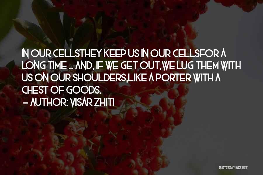 Visar Zhiti Quotes: In Our Cellsthey Keep Us In Our Cellsfor A Long Time ... And, If We Get Out,we Lug Them With