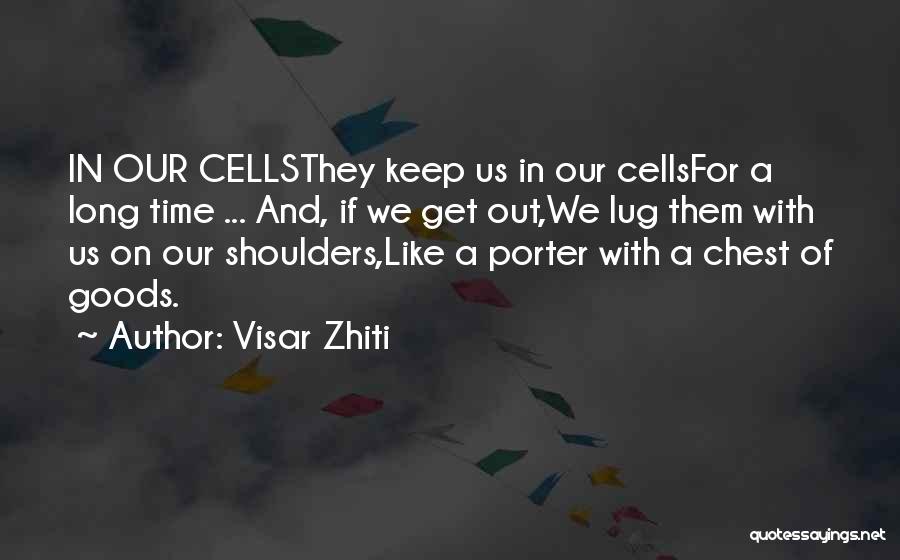 Visar Zhiti Quotes: In Our Cellsthey Keep Us In Our Cellsfor A Long Time ... And, If We Get Out,we Lug Them With