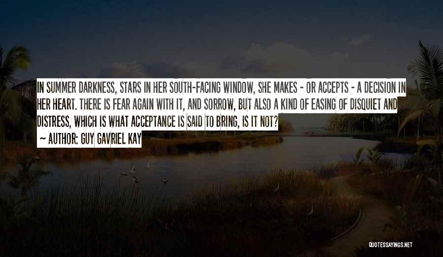 Guy Gavriel Kay Quotes: In Summer Darkness, Stars In Her South-facing Window, She Makes - Or Accepts - A Decision In Her Heart. There