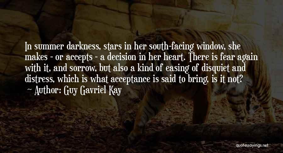 Guy Gavriel Kay Quotes: In Summer Darkness, Stars In Her South-facing Window, She Makes - Or Accepts - A Decision In Her Heart. There