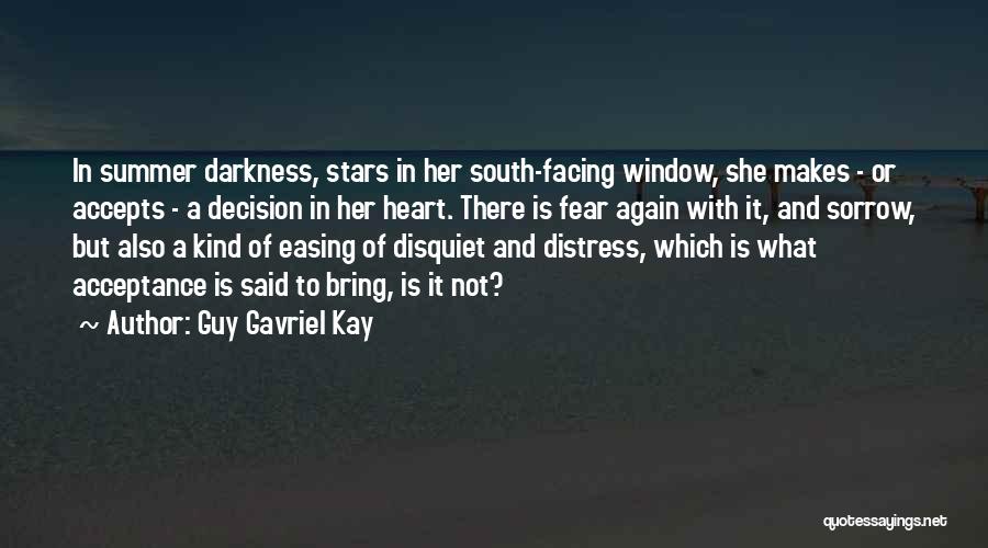 Guy Gavriel Kay Quotes: In Summer Darkness, Stars In Her South-facing Window, She Makes - Or Accepts - A Decision In Her Heart. There