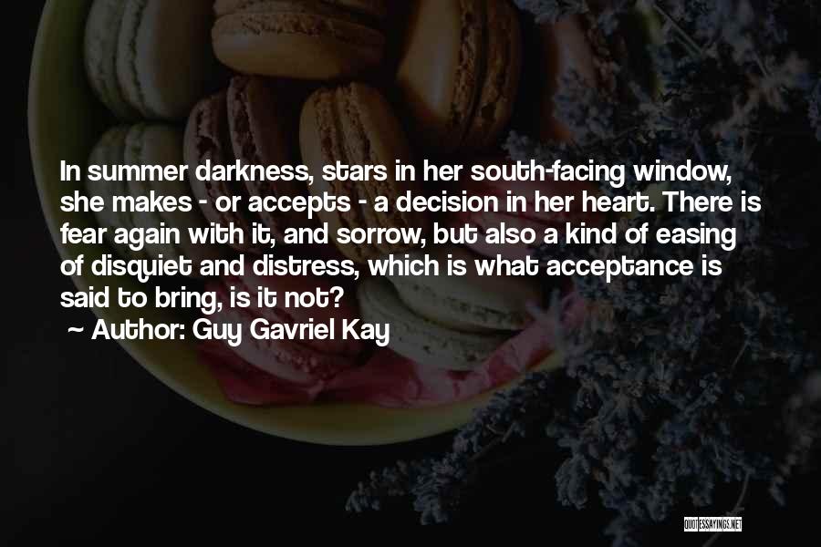 Guy Gavriel Kay Quotes: In Summer Darkness, Stars In Her South-facing Window, She Makes - Or Accepts - A Decision In Her Heart. There