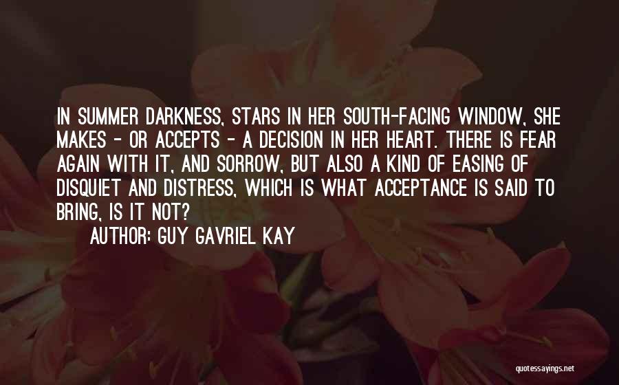 Guy Gavriel Kay Quotes: In Summer Darkness, Stars In Her South-facing Window, She Makes - Or Accepts - A Decision In Her Heart. There