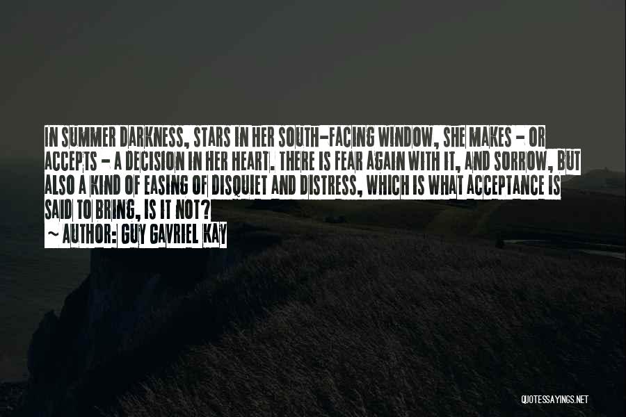 Guy Gavriel Kay Quotes: In Summer Darkness, Stars In Her South-facing Window, She Makes - Or Accepts - A Decision In Her Heart. There