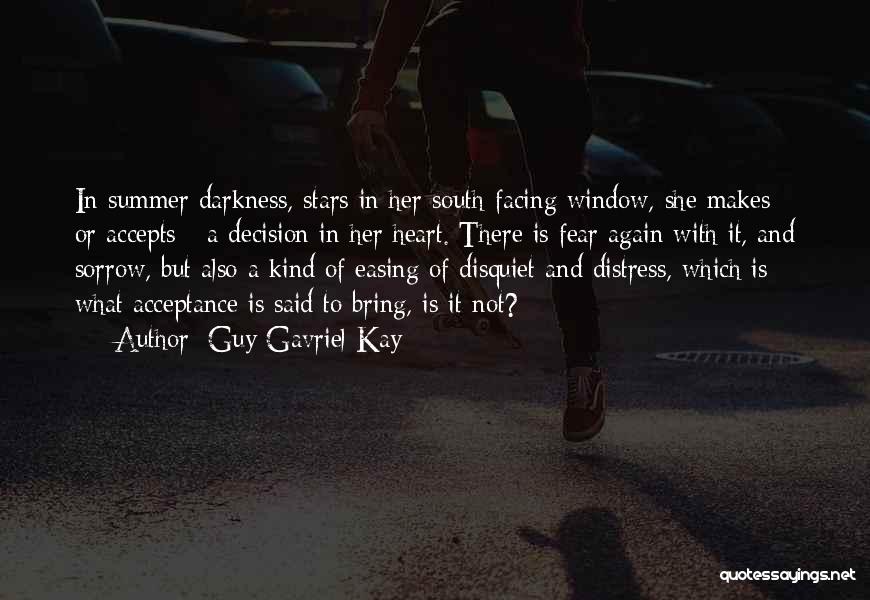 Guy Gavriel Kay Quotes: In Summer Darkness, Stars In Her South-facing Window, She Makes - Or Accepts - A Decision In Her Heart. There