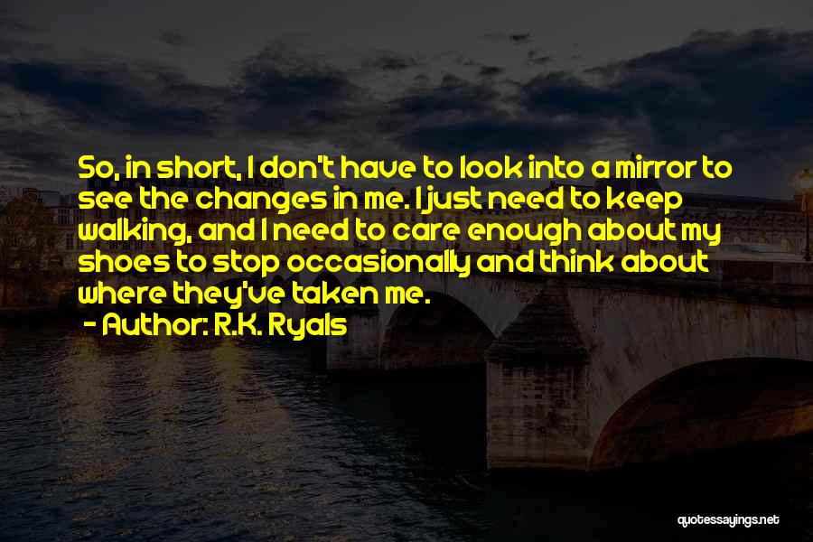 R.K. Ryals Quotes: So, In Short, I Don't Have To Look Into A Mirror To See The Changes In Me. I Just Need