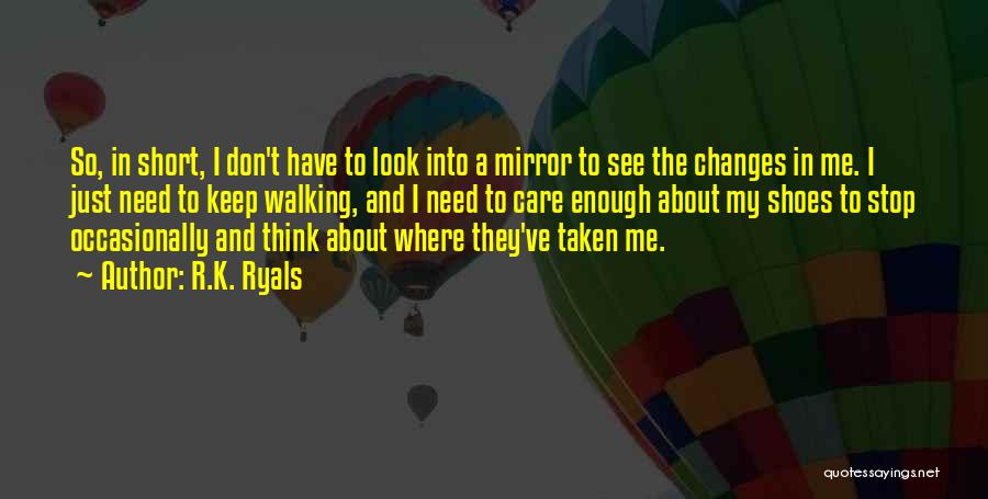 R.K. Ryals Quotes: So, In Short, I Don't Have To Look Into A Mirror To See The Changes In Me. I Just Need